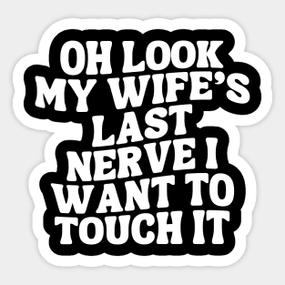 Oh Look My Wife's Last Nerve I Want To Touch it Sticker